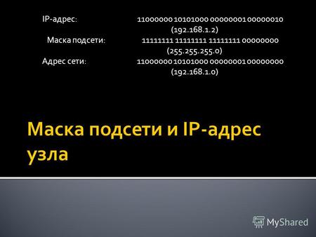 IP-адрес: 11000000 10101000 00000001 00000010 (192.168.1.2) Маска подсети: 11111111 11111111 11111111 00000000 (255.255.255.0) Адрес сети: 11000000 10101000.