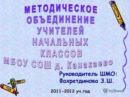 2011-2012 уч.год Руководитель ШМО: Фахретдинова З.Ш.
