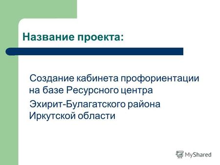 Название проекта: Создание кабинета профориентации на базе Ресурсного центра Эхирит-Булагатского района Иркутской области.