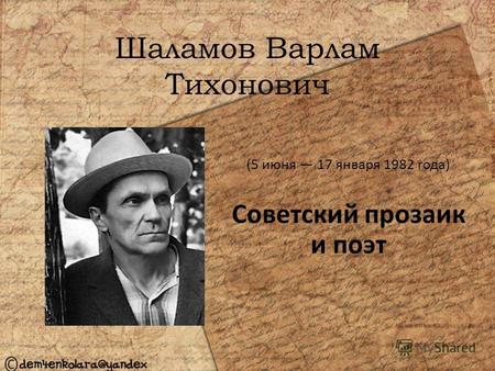 Шаламов Варлам Тихонович (5 июня 17 января 1982 года) Советский прозаик и поэт.