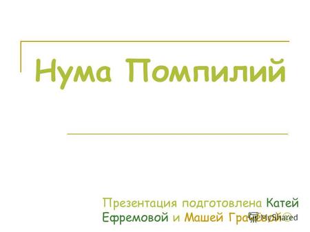 Нума Помпилий Презентация подготовлена Катей Ефремовой и Машей Грачёвой.