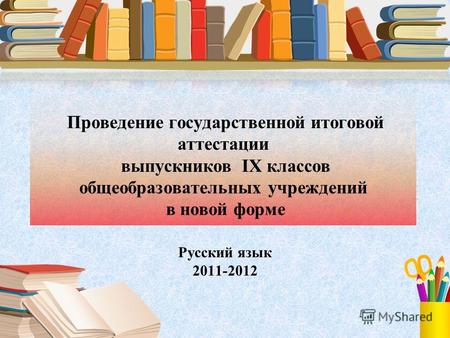 Проведение государственной итоговой аттестации выпускников IX классов общеобразовательных учреждений в новой форме Русский язык 2011-2012.
