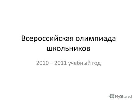 Всероссийская олимпиада школьников 2010 – 2011 учебный год.