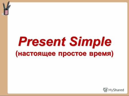 Present Simple (настоящее простое время) Present Simple Tense- Present Simple Tense- Настоящее простое время обозначает действие, которое происходит.