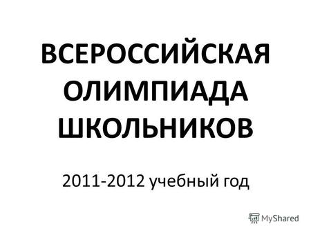 ВСЕРОССИЙСКАЯ ОЛИМПИАДА ШКОЛЬНИКОВ 2011-2012 учебный год.