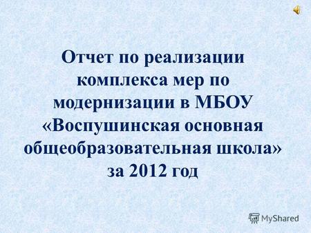 Отчет по реализации комплекса мер по модернизации в МБОУ «Воспушинская основная общеобразовательная школа» за 2012 год.