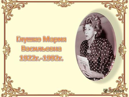 Глушко М.В. родилась 18 января 1922 г. во Владивостоке, в семье военнослужащего. Училась в Московском механико- машиностроительном институте им. Баумана,