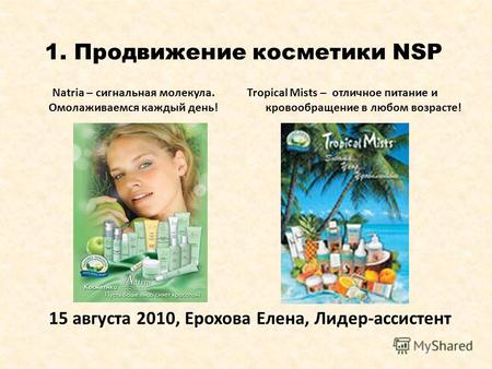 1. Продвижение косметики NSP 15 августа 2010, Ерохова Елена, Лидер-ассистент Natria – сигнальная молекула. Омолаживаемся каждый день! Tropical Mists –