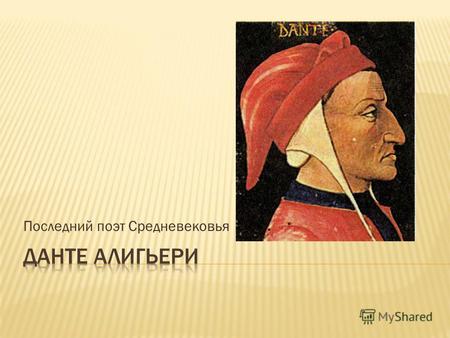 Последний поэт Средневековья итальянский поэт, создатель итальянского литературного языка, последний поэт Средневековья и вместе с тем первый поэт нового.