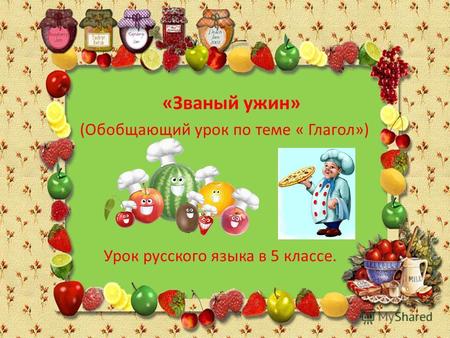 (Обобщающий урок по теме « Глагол») Урок русского языка в 5 классе. «Званый ужин»