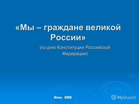 «Мы – граждане великой России» (ко дню Конституции Российской Федерации) Илек 2008.