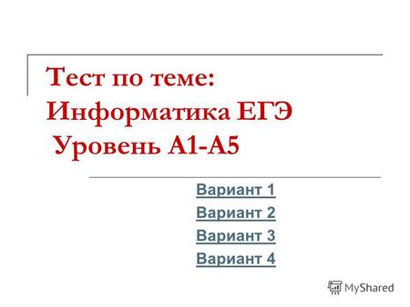 Тест по теме: Информатика ЕГЭ Уровень А1-А5 Вариант 1 Вариант 2 Вариант 3 Вариант 4.
