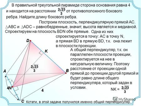 Одна из них спроектируется в точку: АC в точку N, а прямая BD в прямую BD, т.к. она лежит в плоскости проекции. В правильной треугольной пирамиде сторона.