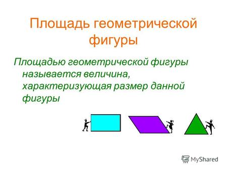 Площадь геометрической фигуры Площадью геометрической фигуры называется величина, характеризующая размер данной фигуры.