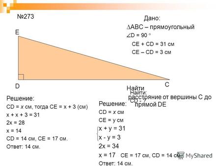 D E C ABC – прямоугольный D = 90 Найти расстояние от вершины С до прямой DE Дано: 273 CE + CD = 31 см CE – CD = 3 см Найти: CD - ? Решение: CD = x см,