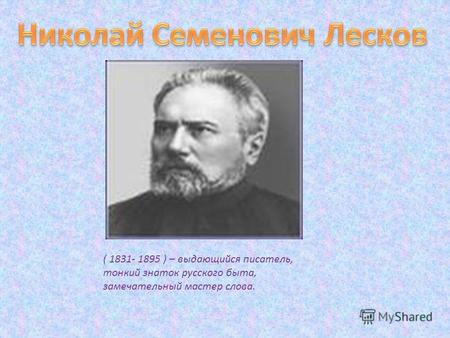 ( 1831- 1895 ) – выдающийся писатель, тонкий знаток русского быта, замечательный мастер слова.