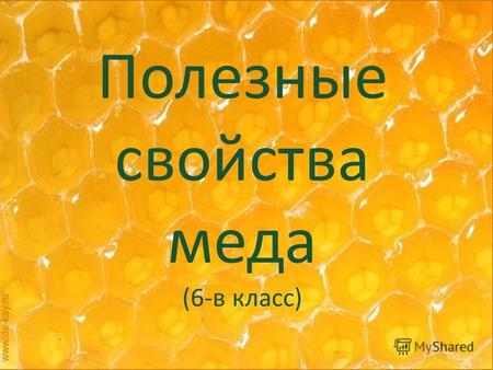 Полезные свойства меда (6- в класс ). Мед – это ценный комплекс питательных элементов, которые так необходимы человеческому организму. Известно, что мед.