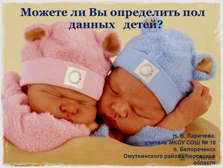 Можете ли Вы определить пол данных детей? Н. В. Ларичева, учитель МКОУ СОШ 10 п. Белореченск Омутнинского района Кировской области.