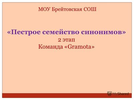 МОУ Брейтовская СОШ «Пестрое семейство синонимов» 2 этап Команда «Gramota»