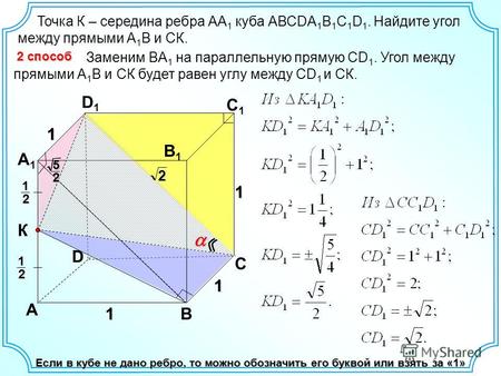 Точка К – середина ребра АА 1 куба АВСDA 1 B 1 C 1 D 1. Найдите угол между прямыми А 1 В и СК. D А В С А1А1 D1D1 С1С1 В1В1 1 1 12 К Если в кубе не дано.