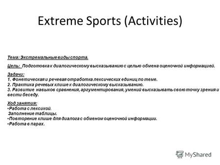 Extreme Sports (Activities) Тема: Экстремальные виды спорта. Цель: Подготовка к диалогическому высказыванию с целью обмена оценочной информацией. Задачи: