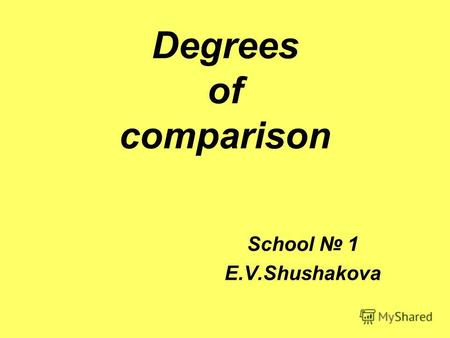 Degrees of comparison School 1 E.V.Shushakova. Прилагательные английского языка Простые 1-2 слога Сложные 3-4 слога Исключения.