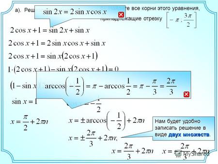 А). Решите уравнение б). Найдите все корни этого уравнения, принадлежащие отрезку Нам будет удобно записать решение в виде двух множеств.
