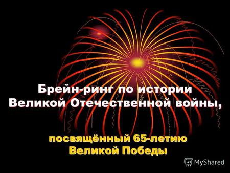 Брейн-ринг по истории Великой Отечественной войны, посвящённый 65-летию Великой Победы.