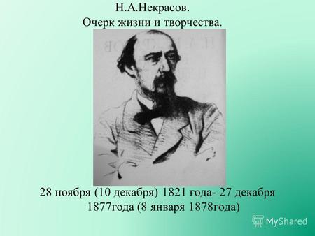 28 ноября (10 декабря) 1821 года- 27 декабря 1877года (8 января 1878года) Н.А.Некрасов. Очерк жизни и творчества.