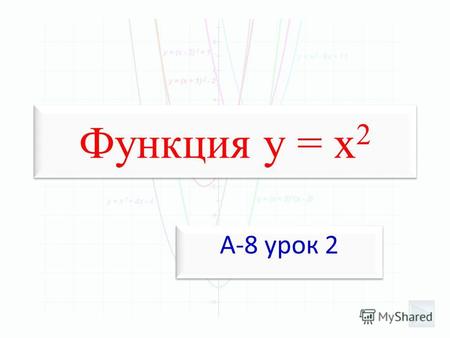 Функция у = х 2 А-8 урок 2. Цель: Формировать навык построения графика функции у=х 2, определение по графику абсцисс или ординат точек по известным ординатам,