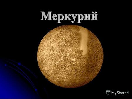 Меркурий Меркурий. История и название Планета названа в честь римского бога Меркурия. Планета названа в честь римского бога Меркурия.Меркурия Древние.