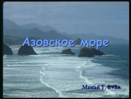 Азовское море Мамай Т. 8 «В». Загрязнение вод Азовского моря В 2008 году в Керченском проливе из - за сильного шторма потерпели крушение несколько нефтяных.