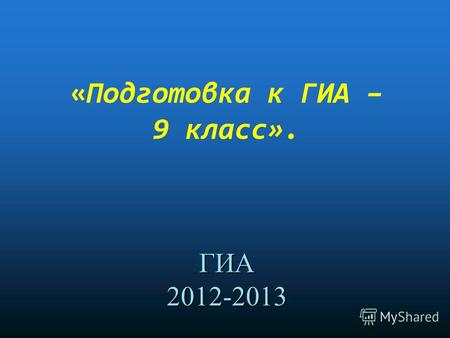 ГИА 2012-2013 «Подготовка к ГИА – 9 класс». ГИА 2012-2013.