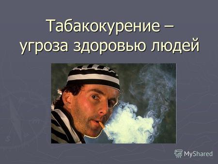 Табакокурение – угроза здоровью людей. Цели урока: 1.Познакомить уч-ся с курением и его влиянием на здоровье человека. 2.Умение аргументировать свои выводы.
