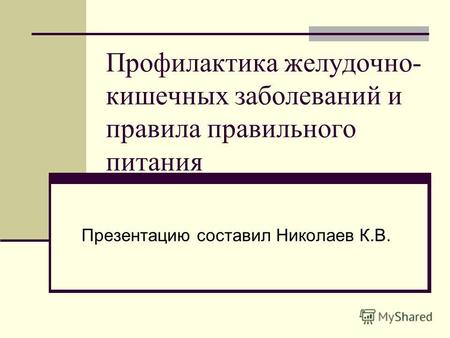 Профилактика желудочно- кишечных заболеваний и правила правильного питания Презентацию составил Николаев К.В.