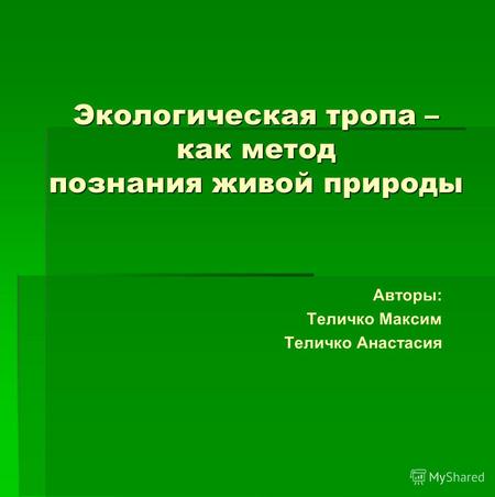 Экологическая тропа – как метод познания живой природы Авторы: Теличко Максим Теличко Анастасия.