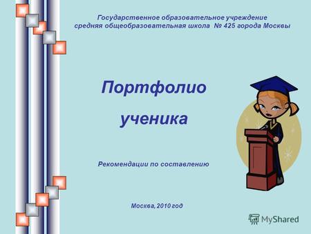 Портфолио ученика Рекомендации по составлению Государственное образовательное учреждение средняя общеобразовательная школа 425 города Москвы Москва, 2010.