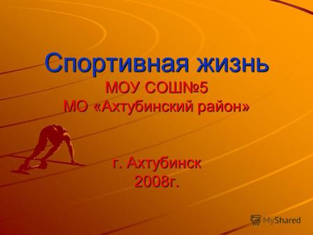 Спортивная жизнь МОУ СОШ5 МО «Ахтубинский район» г. Ахтубинск 2008г.