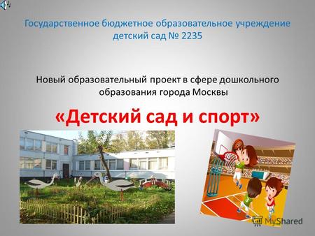 Государственное бюджетное образовательное учреждение детский сад 2235 Новый образовательный проект в сфере дошкольного образования города Москвы «Детский.
