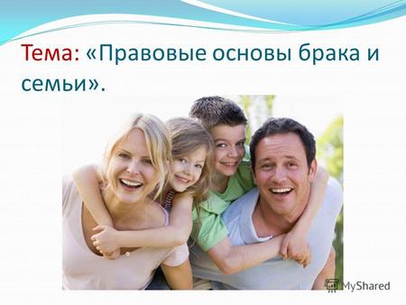 Тема: «Правовые основы брака и семьи».. Конституция РФ Ст. 38 Семья материнство и детство находятся под защитой государства.