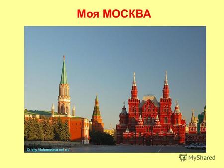Моя МОСКВА Москва - город древний и всегда юный. Москва растет и преображается на глазах, но при этом остается истинно русской по своему духу. Москва гостеприимна.