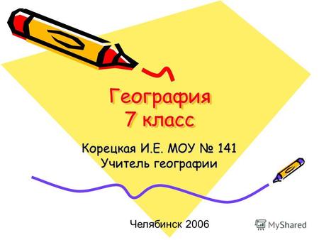 География 7 класс Корецкая И.Е. МОУ 141 Учитель географии Челябинск 2006.