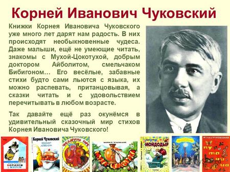 Книжки Корнея Ивановича Чуковского уже много лет дарят нам радость. В них происходят необыкновенные чудеса. Даже малыши, ещё не умеющие читать, знакомы.
