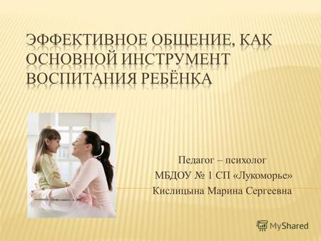 Педагог – психолог МБДОУ 1 СП «Лукоморье» Кислицына Марина Сергеевна.