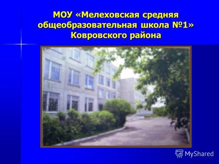 МОУ «Мелеховская средняя общеобразовательная школа 1» Ковровского района.