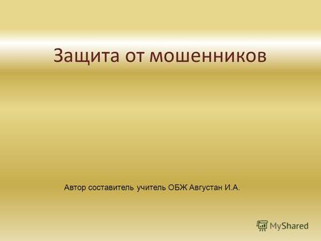 Защита от мошенников Автор составитель учитель ОБЖ Августан И.А.