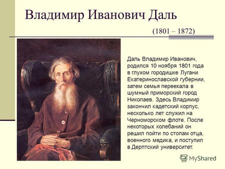 Владимир Иванович Даль (1801 – 1872) Даль Владимир Иванович, родился 10 ноября 1801 года в глухом городишке Лугани Екатеринославской губернии, затем семья.