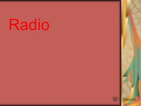Radio Radio-is the process of sending and receiving massages through the air, broadcasting programmes for people to listen to.