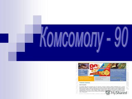 29 октября 2008 года Исполняется 90 лет комсомолу. Кто-то, услышав эту фразу, улыбнётся, вспомнив добрые и интересные дела своей комсомольской юности.