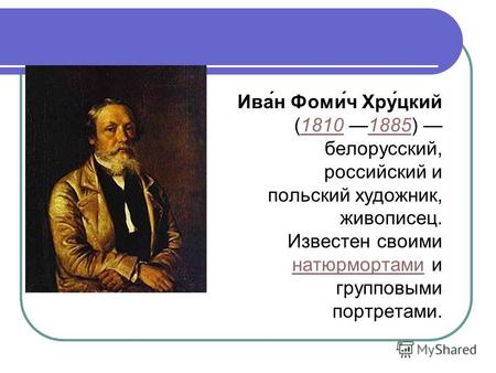 Ива́н Фоми́ч Хру́цкий (1810 1885) белорусский, российский и польский художник, живописец.18101885 Известен своими натюрмортами и групповыми портретами.